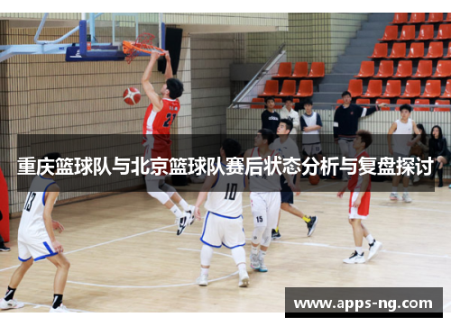 重庆篮球队与北京篮球队赛后状态分析与复盘探讨