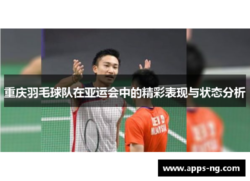 重庆羽毛球队在亚运会中的精彩表现与状态分析
