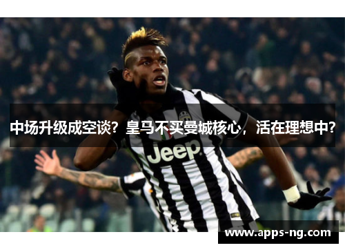 中场升级成空谈？皇马不买曼城核心，活在理想中？